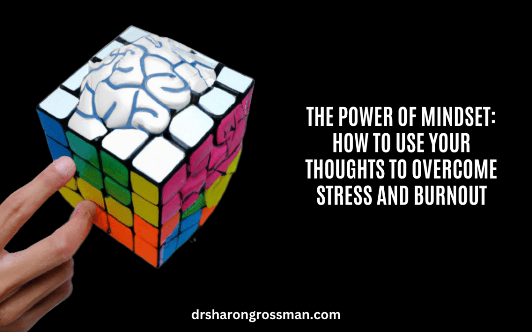 The Power of Mindset: How to Use Your Thoughts to Overcome Stress and Burnout