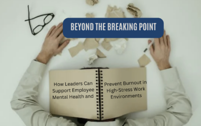 Beyond the Breaking Point: How Leaders Can Support Employee Mental Health and Prevent Burnout in High-Stress Work Environments